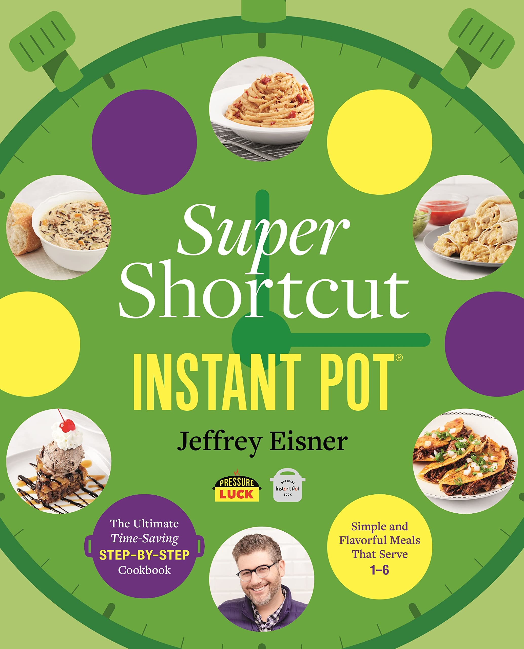 Super Shortcut Instant Pot : The Ultimate Time-Saving Step-by-Step Cookbook