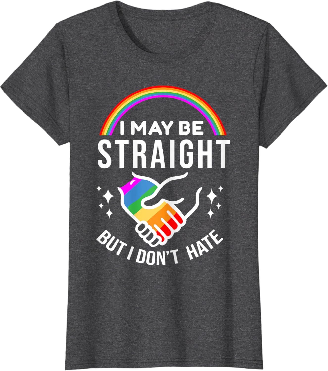 I May Be Straight But I Don't Hate LGBT Gay Pride Shirt T-Shirt