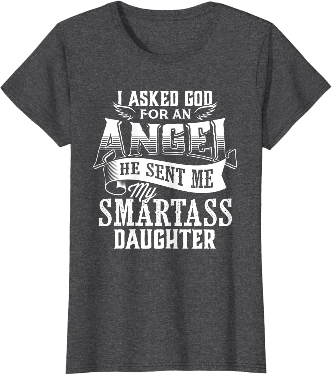 I Asked For An Angel God Sent Me A Smartass Daughter T-Shirt