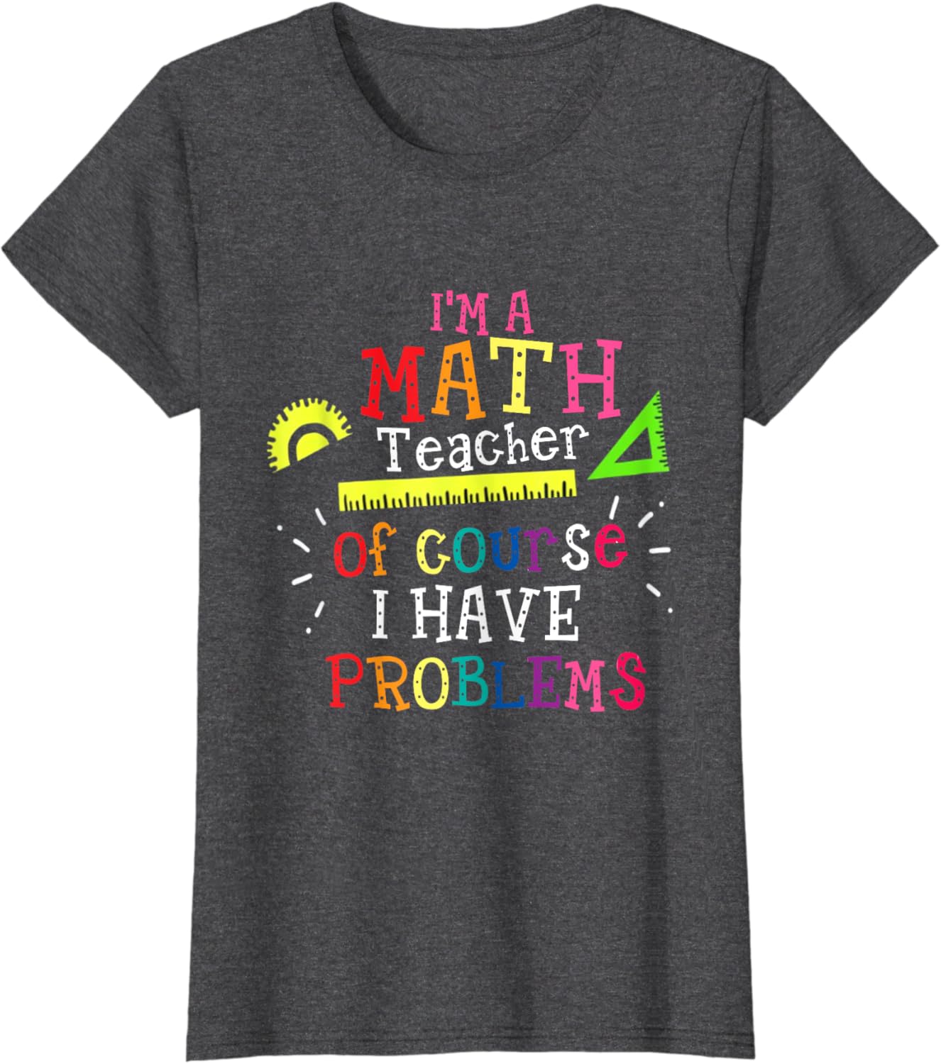 I'm a Math Teacher of Course I Have Problems – Math Teacher T-Shirt