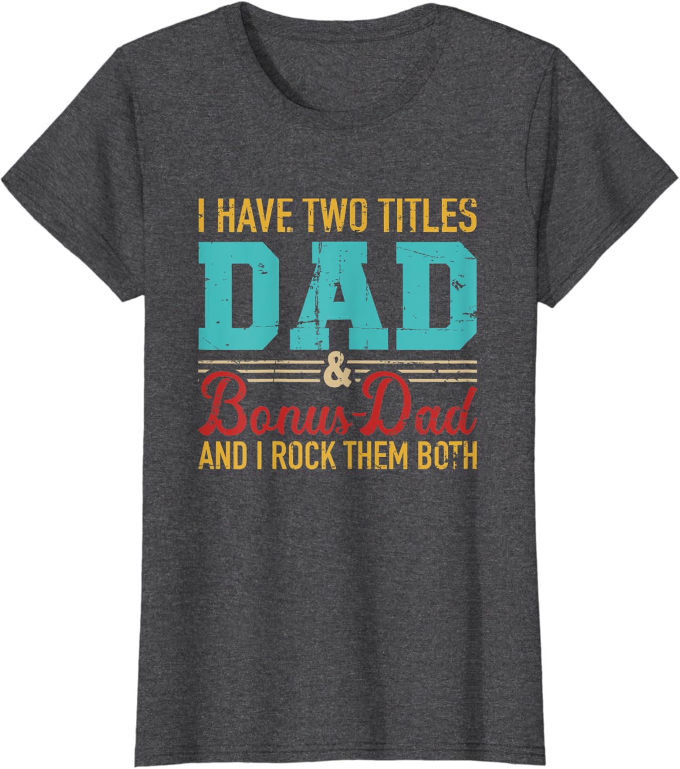 I have two titles dad and bonus dad and I rock them both T-Shirt