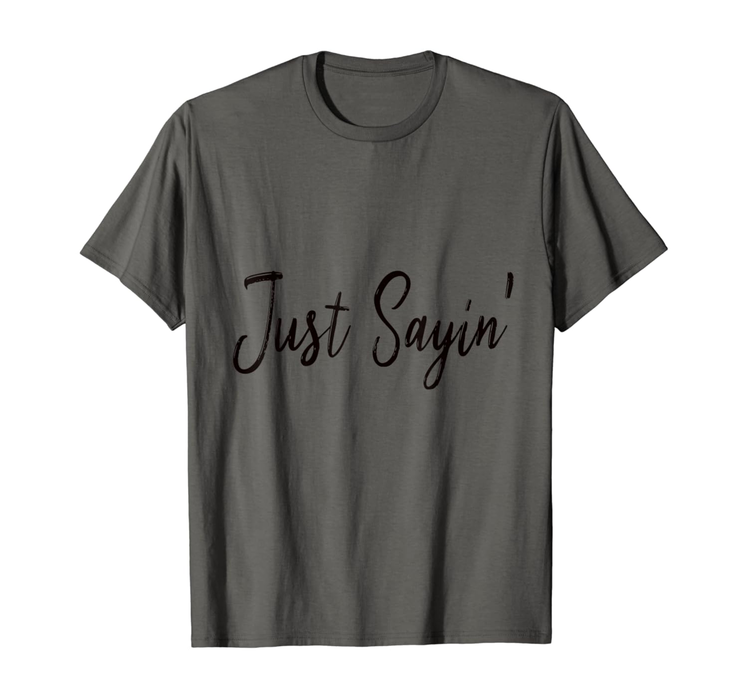 Funny Just Sayin' T-Shirt. Joke Sarcastic Tee for Family T-Shirt