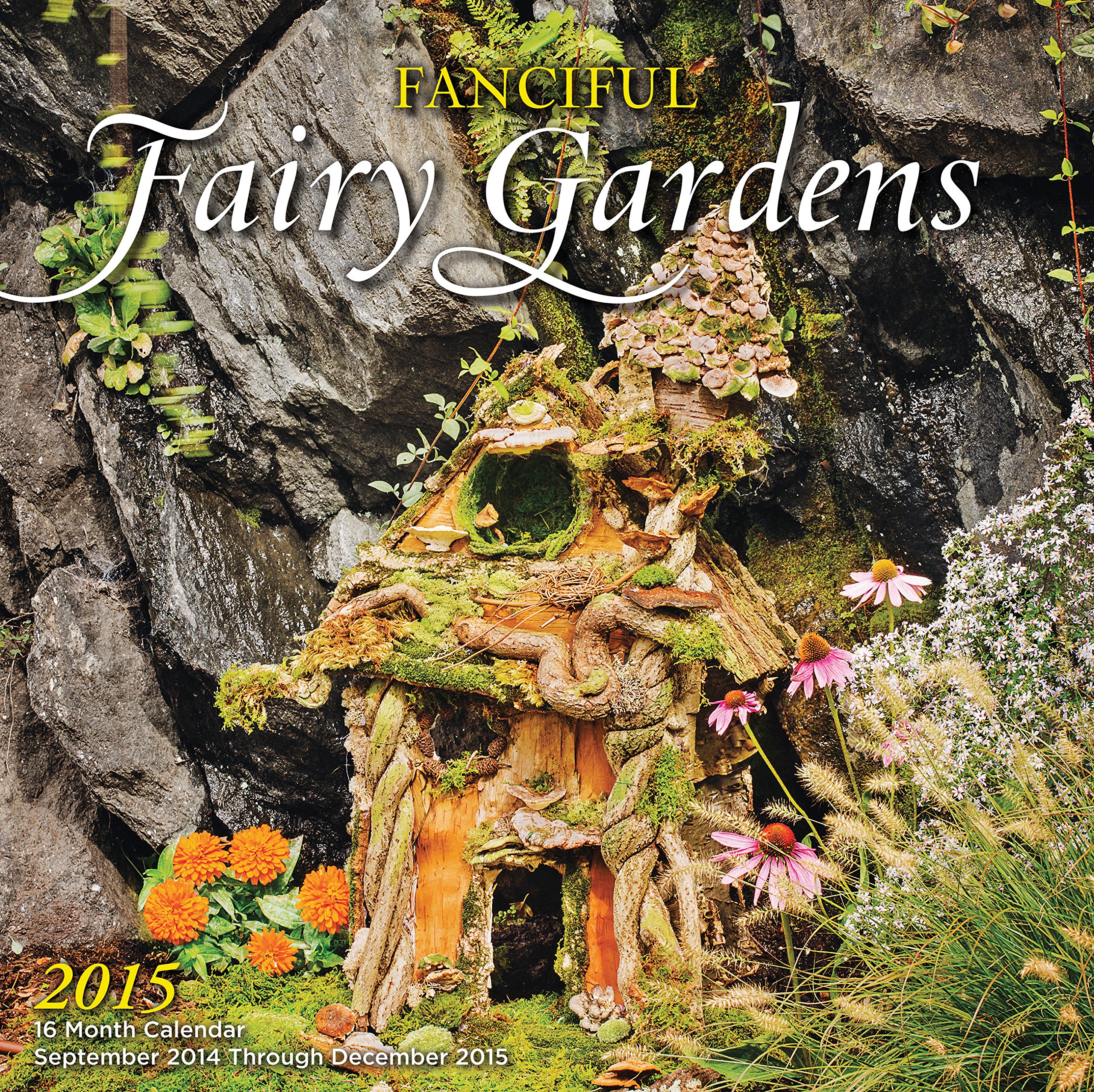 Fanciful Fairy Gardens 2015: 16-Month Calendar September 2014 through December 2015