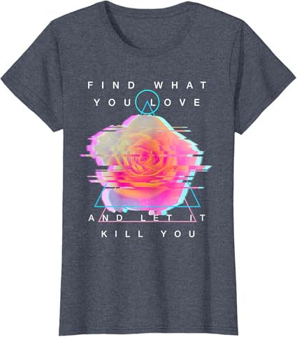 Find What You Love And Let It Kill You Rose Glitch Art T Shirt Amazon Co Uk Clothing