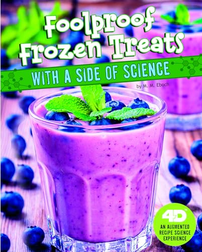 Foolproof Frozen Treats with a Side of Science: 4D an Augmented Recipe Science Experience: An Augmented Recipe Science Experience: A 4D Book (Sweet Eats With a Side of Science)