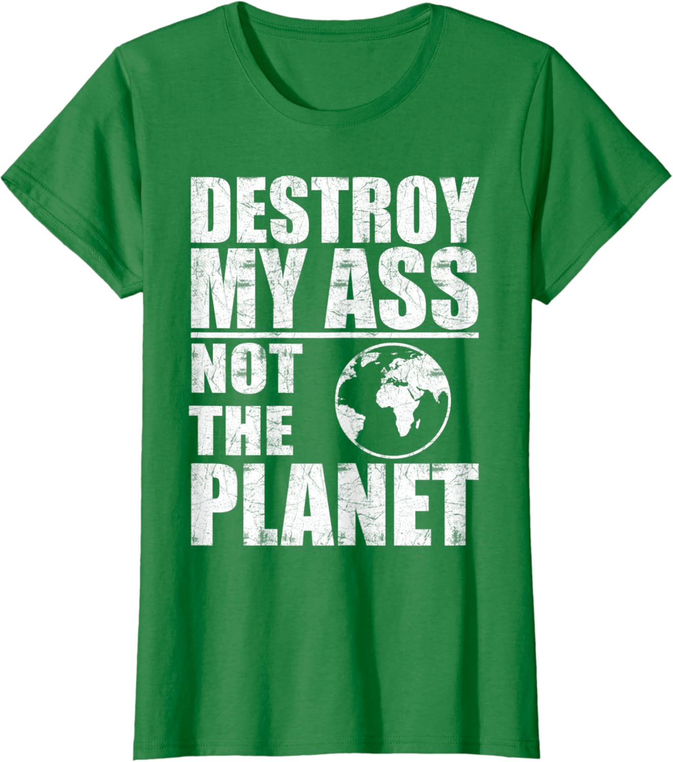 Destroy my ass not the planet funny