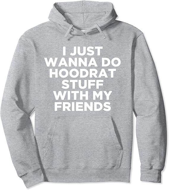 Amazon Com I Just Wanna Do Hoodrat Stuff With My Friends Hoodie Clothing Amazon Com I Just Wanna Do Hoodrat Stuff With My Friends Hoodie Clothing