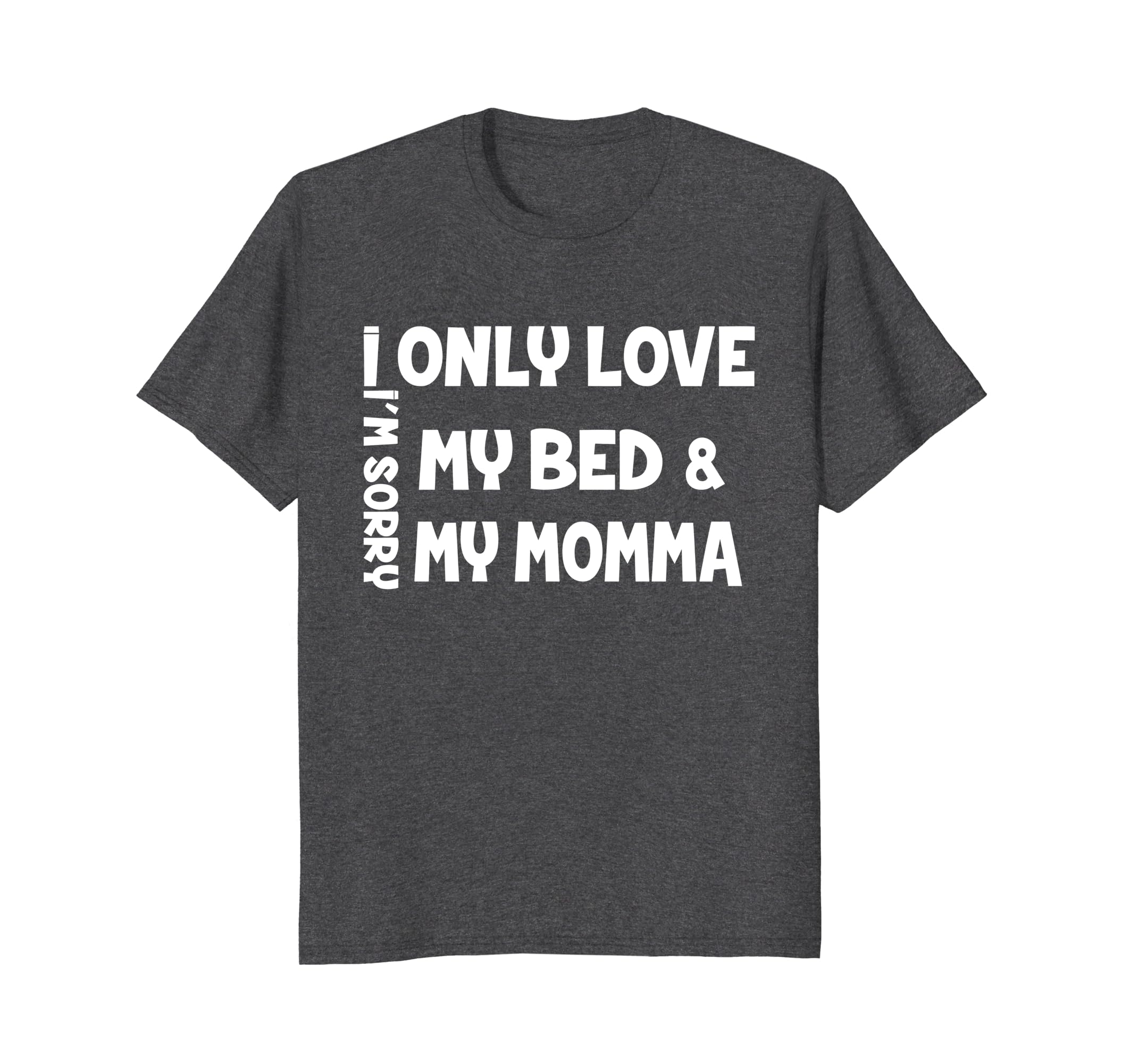 i Only Love My Bed and My Momma I'm Sorry Baby shirt-anz
