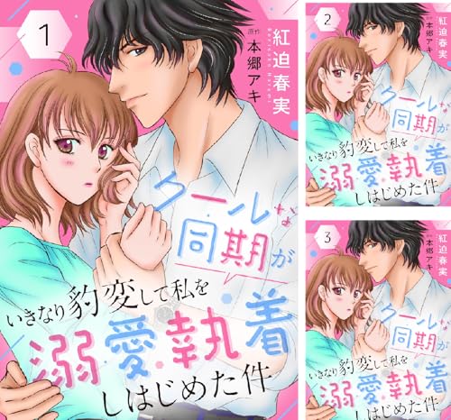 クールな同期がいきなり豹変して私を溺愛執着しはじめた件