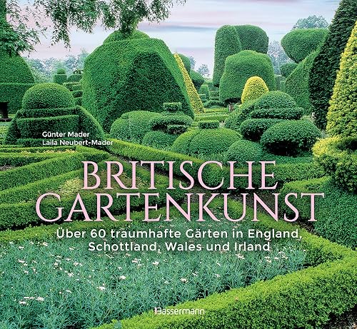 Britische Gartenkunst - Über 60 traumhafte Gärten in England, Schottland, Wales und Irland: Bildband und Reiseführer. Sonderausgabe mit vollständig aktualisierten Reiseinformationen