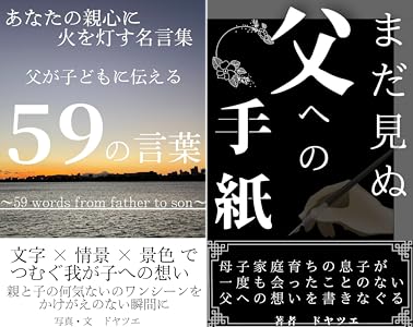 あなたの親心に火を灯す名言集 父が子どもに伝える 59の言葉 59 Words From Father To Son 文字 情景 景色でつむぐ我が子への想い 親と子の何気ないワンシーンをかけがえのない瞬間に 親から子へ 子から親へ伝える言葉 ドヤツエ メンタリング コーチング あなたの親心に火を灯す名言集 父が子どもに伝える 59の言葉 59 Words From Father To Son 文字 情景 景色でつむぐ我が子への想い 親と子の何気ないワンシーンをかけがえのない瞬間に 親から子へ 子から親へ伝える言葉 ドヤツエ メンタリング コーチング