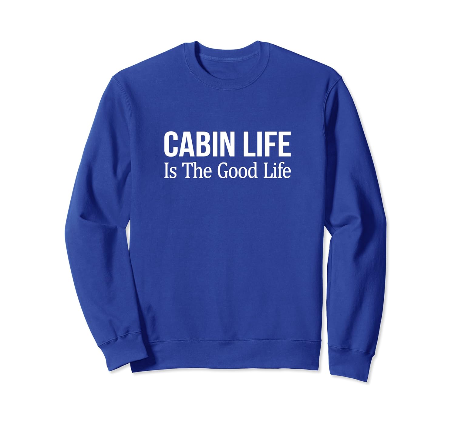 Amazon Com Cabin Life Is The Good Life Sweatshirt Clothing