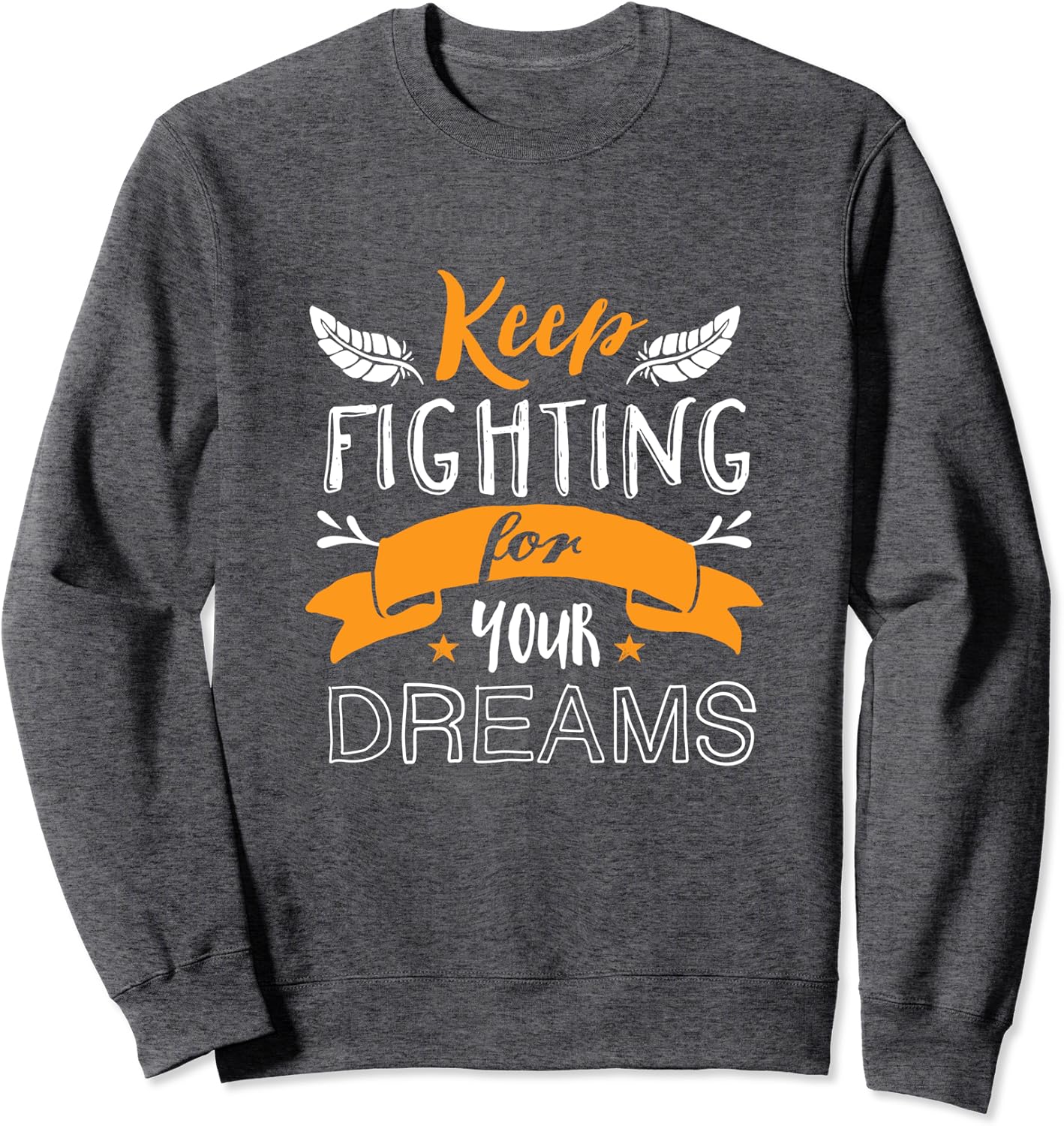 Amazon Com Keep Fighting For Your Dream Never Give Inspirational Quote Sweatshirt Clothing
