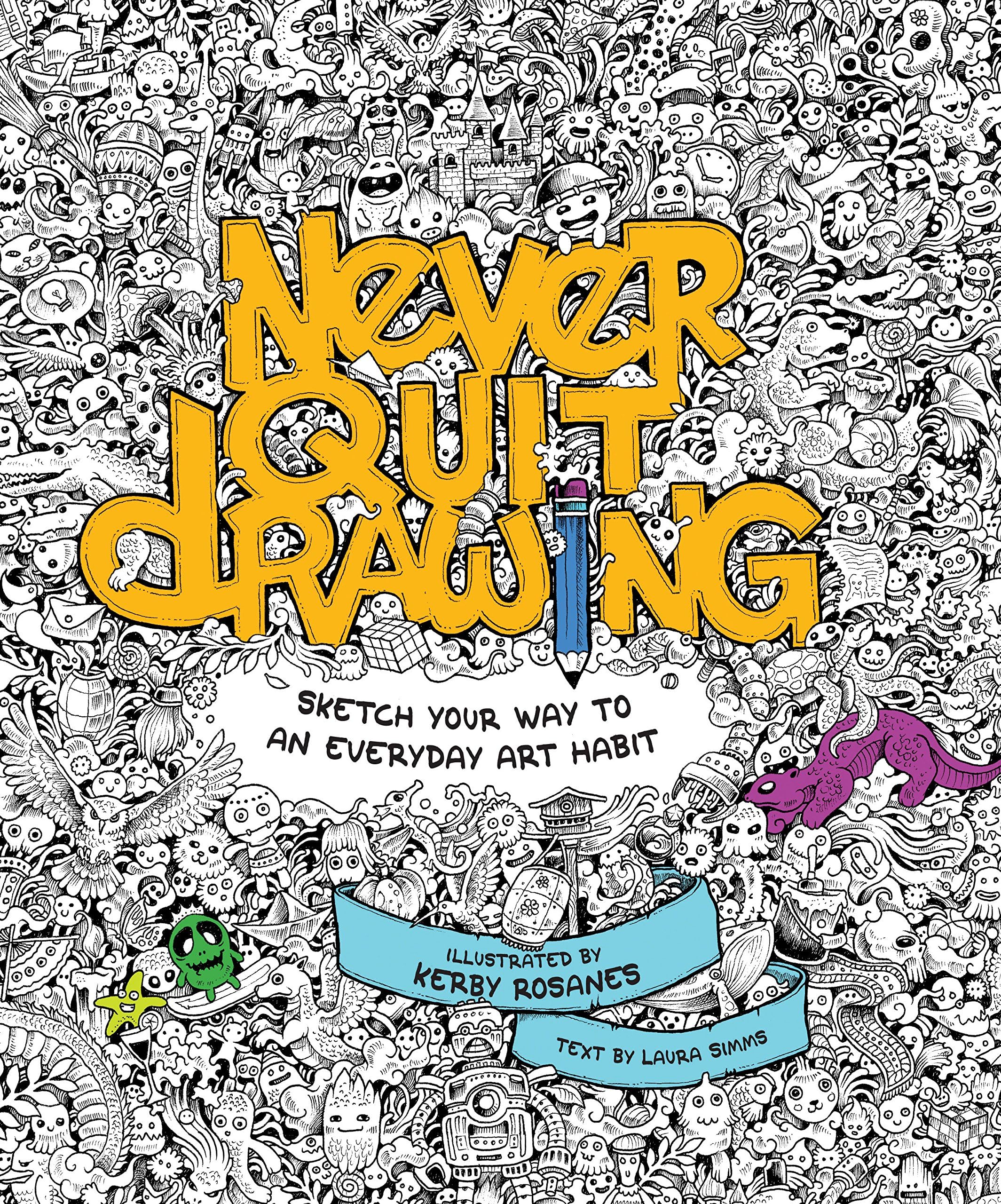 Never Quit Drawing: Sketch Your Way to an Everyday Art Habit Flexibound โ 15 Oct. 2015