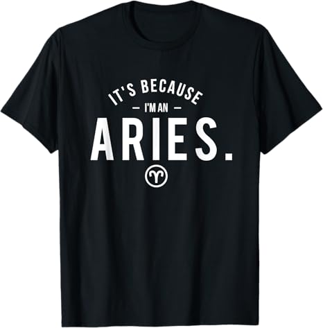 It's Because I'm An Aries - Astrology Symbol Zodiac Sign T-Shirt