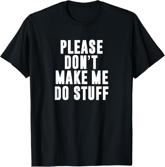 Please Don't Make Me Do Stuff T-Shirt