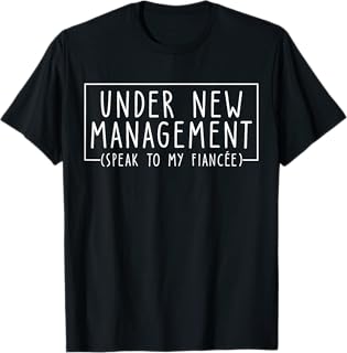 Under New Management Speak To My Fiancee New Husband Engaged T-Shirt