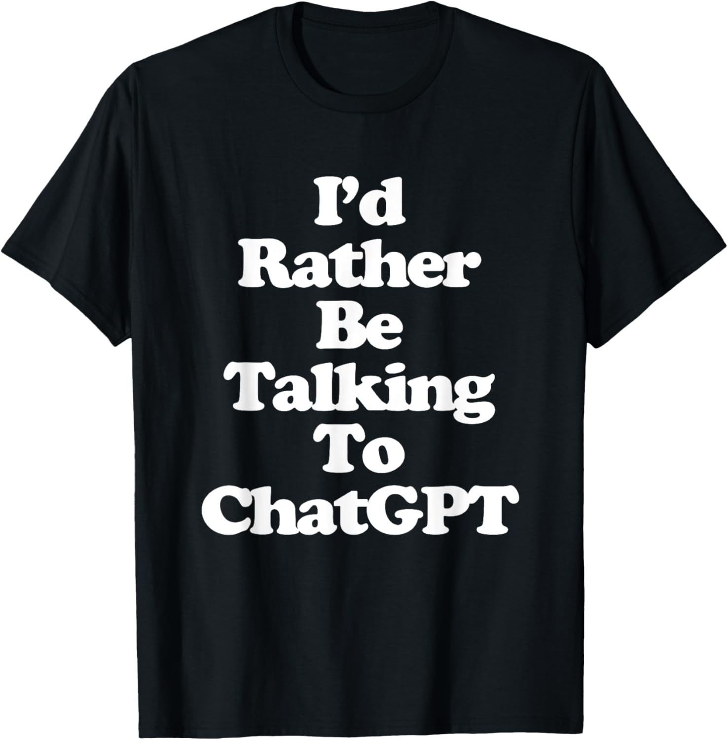 I'd Rather Be Talking To ChatGPT - Funny Saying Sarcastic T-Shirt