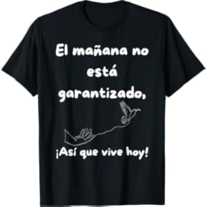 El Mañana No Está Garantizado Camiseta