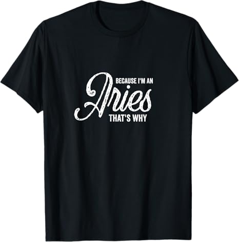 Because I'm An Aries / Zodiac Sign / Aries Birthday Quote T-Shirt