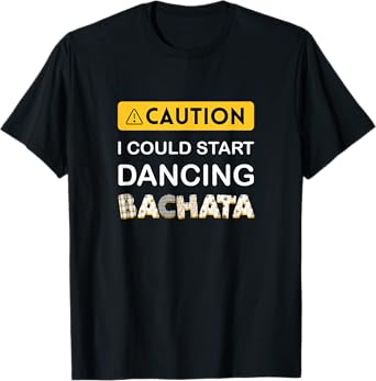 Caution I could start dancing Bachata T-Shirt