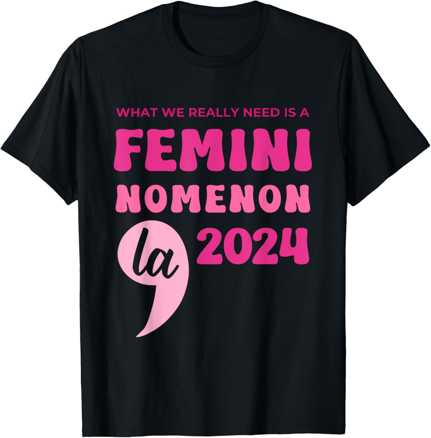 What We Really Need Is A Femininomenon La 2024 Quote T-Shirt What We Really Need Is A Femininomenon La 2024 Quote T-Shirt