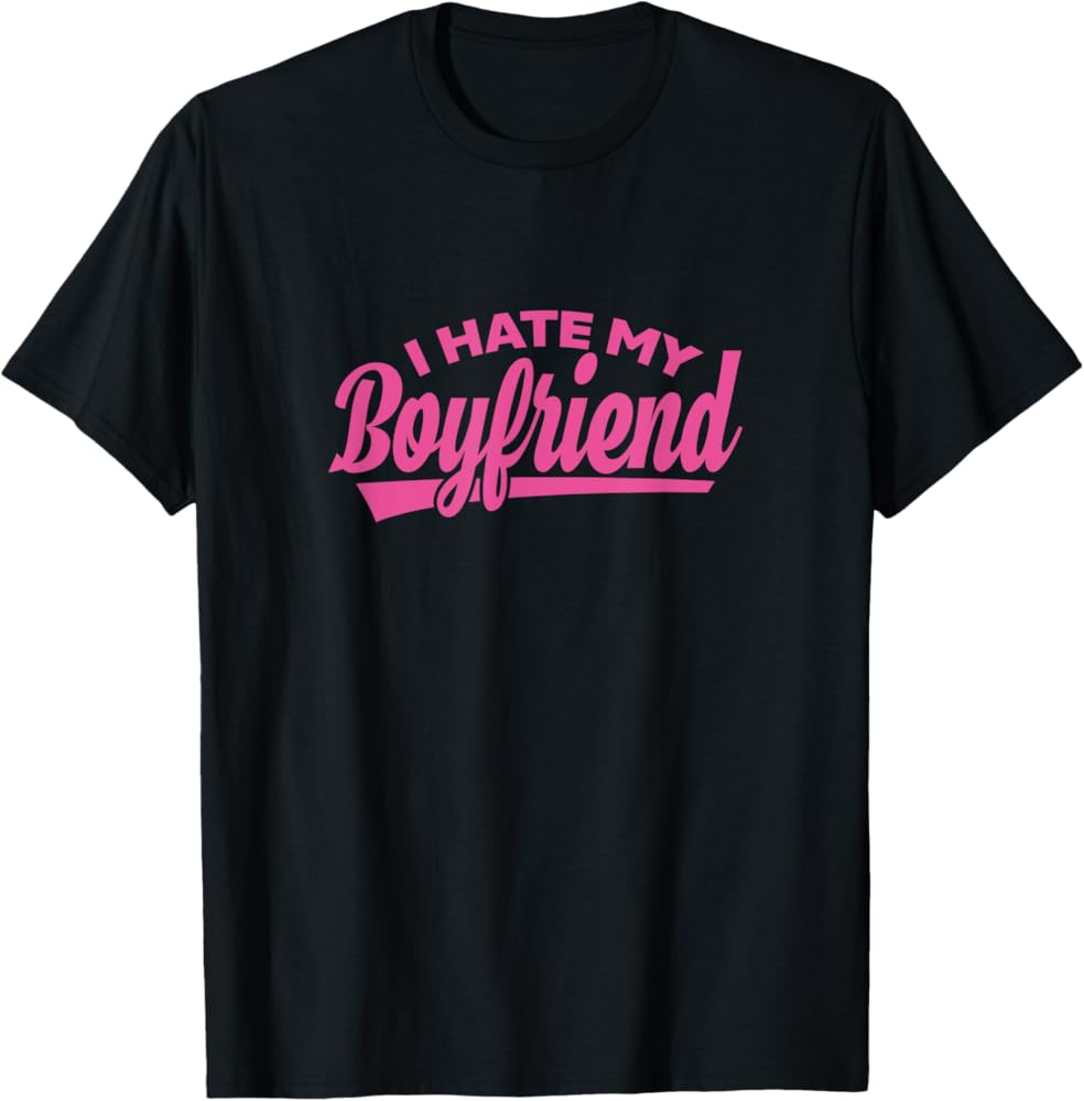 I Hate My Boyfriend T-Shirt : Amazon.co.uk: Fashion