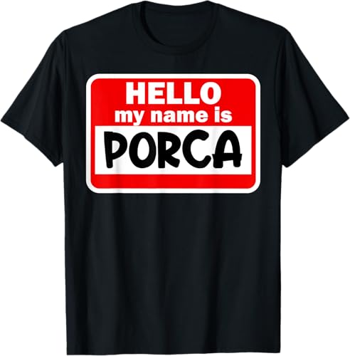 Porca Hello Hi My Name Is Tshirt Name On Custom T-Shirt