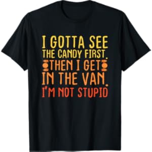I Gotta See The Candy First. I’m Not Stupid | Creepy Adult T-Shirt