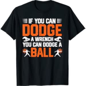 Dodgeball If You Can Dodge A Wrench You Can Dodge A Ball T-Shirt