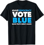 Save Democracy - Vote Blue - Make Truth Great Again T-Shirt