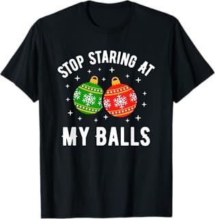 Funny Dirty Christmas Rude Adult Humor Stop Staring At My Balls Funny Dirty Christmas Adult Humor T-Shirt