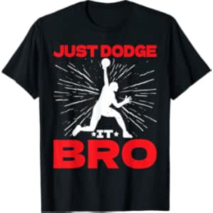 Just Dodge It Bro Dodgeball Player Game —– T-Shirt