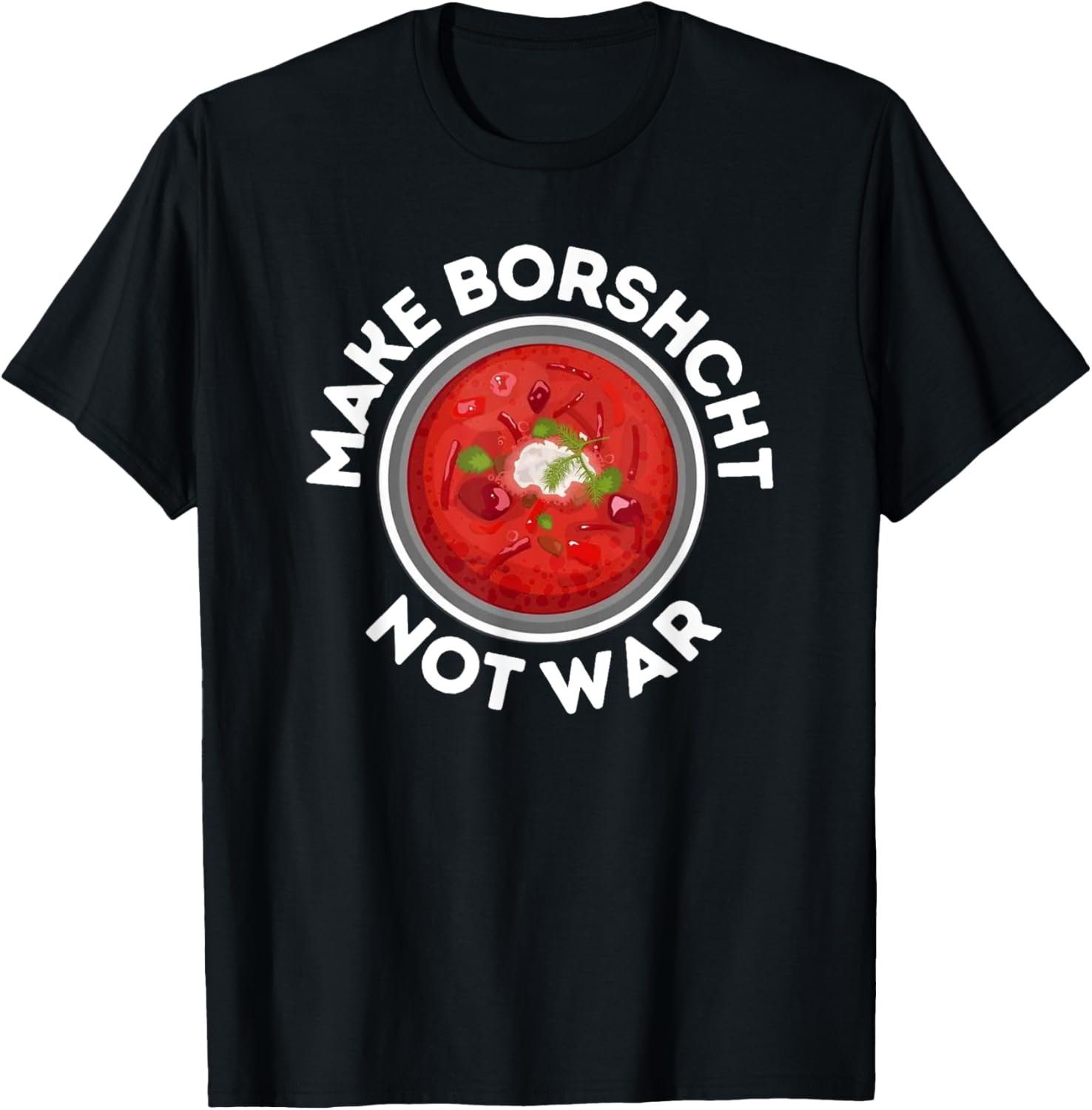 MAKE BORSCHT, NOT WAR, Ukrainian Russian Peace T-Shirt