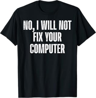 No I Will Not Fix Your Computer IT Tech Support Women Men T-Shirt