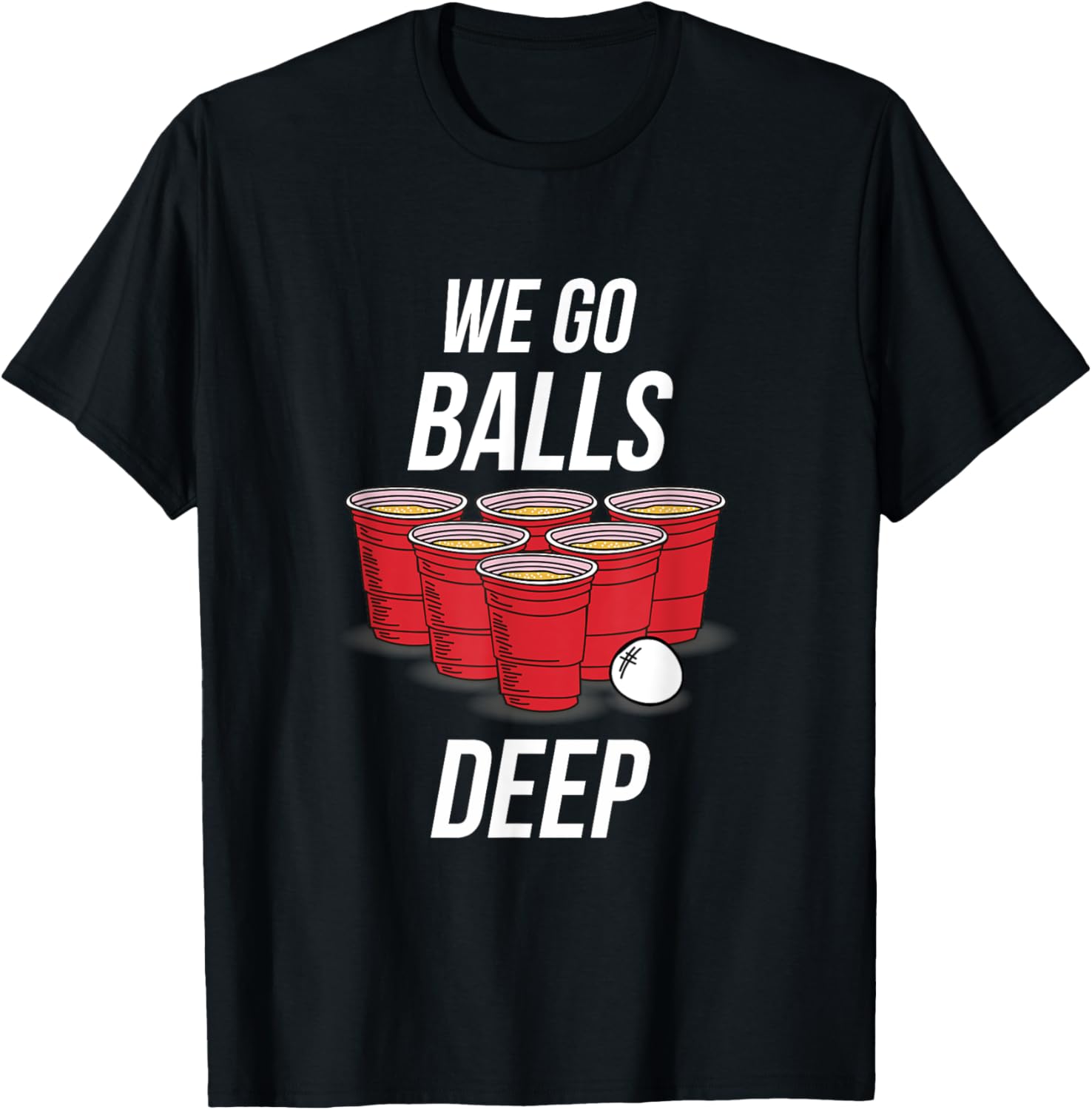We Go Balls Deep Shirt - Funny Beer Pong Games Tee