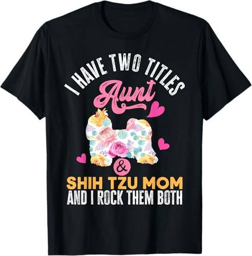 I Have Two Titles Aunt and Shih Tzu Mom | Funny Dog Men Women T-Shirt Black,Navy Blue,Asphalt Grey,Cranberry Red,Red,Kelly Green,Dark Heather