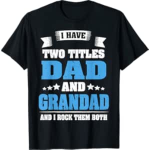 I Have Two Titles Dad And Grandad Funny Father’s Day Gift T-Shirt