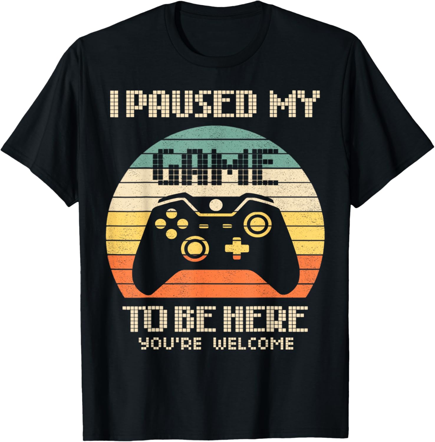 I Paused My Game To Be Here You’re Welcome Retro Gamer Gift T-Shirt I Paused My Game To Be Here You’re Welcome Retro Gamer Gift T-Shirt