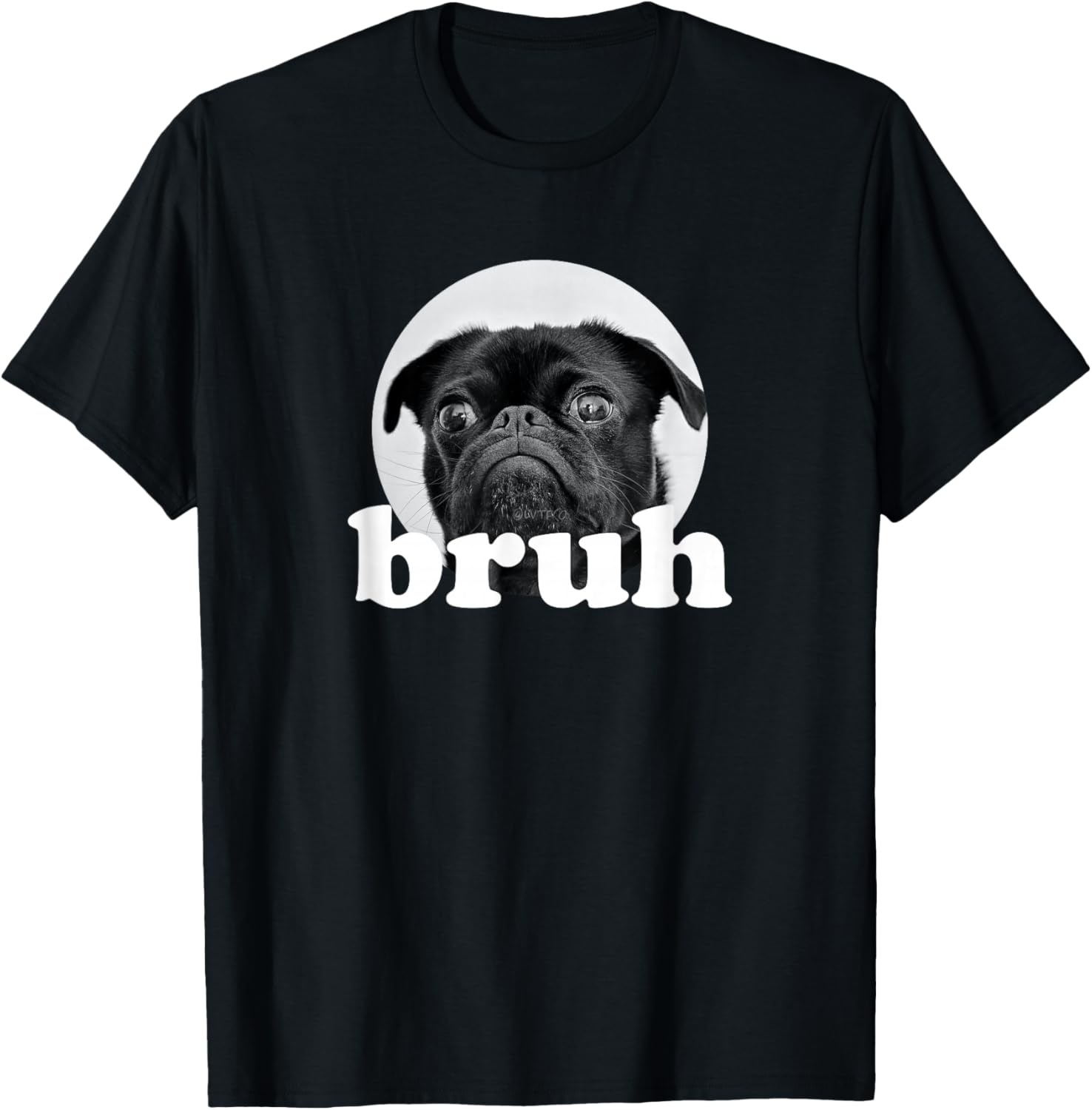 Pug says “Bruh” – Adorable Dog Funny Humor Fashion T-Shirt