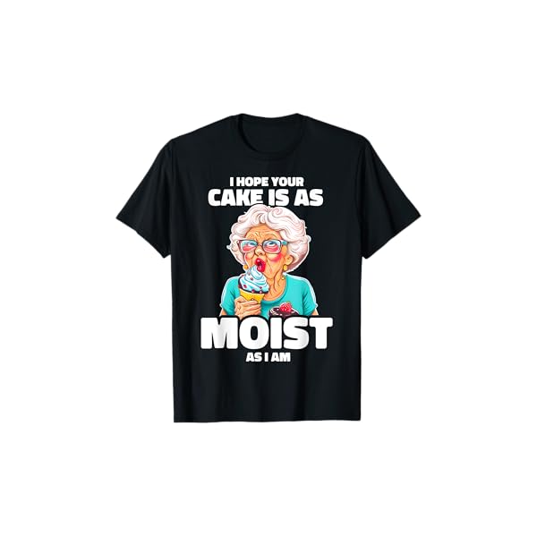 Baking Grandma I Hope Your Cake Is As Moist As I Am Gag T-Shirt