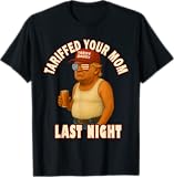 Tariffed Your Mom Funny Tariff Daddy Trump Meme T-Shirt