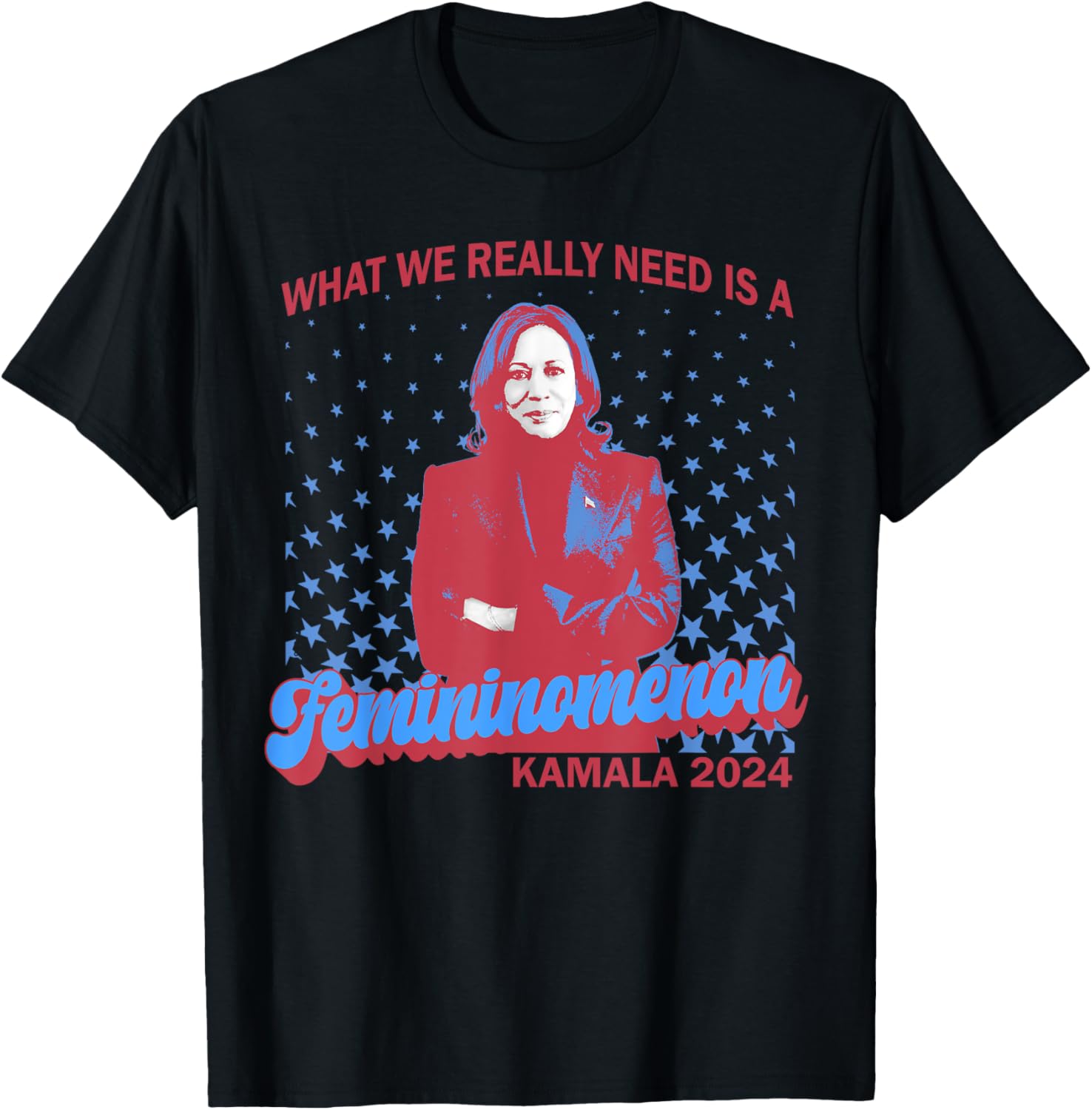 What We Really Need Is A Femininomenon Kamala 2024 T-Shirt What We Really Need Is A Femininomenon Kamala 2024 T-Shirt