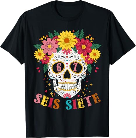 Seis Siete Sugar Skull Dia De Los Muertos Tees