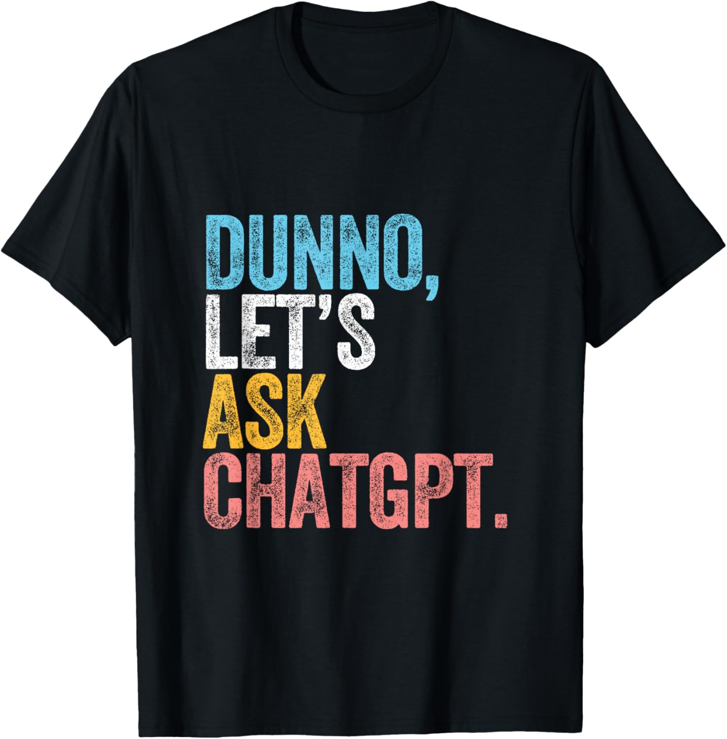 CHATGPT. Dunno, let's ask CHATGPT AI language funny T-Shirt