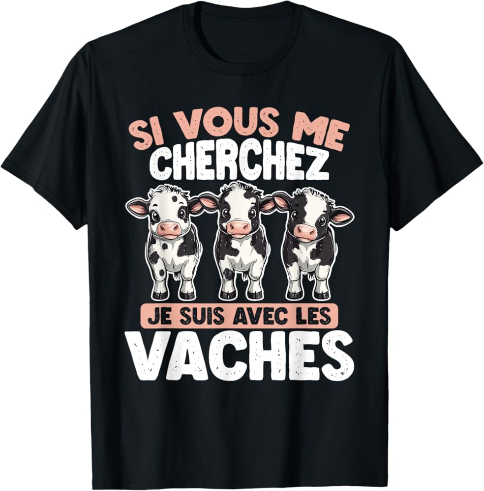 Si Vous Me Cherchez, Je Suis Avec Les Vaches T-Shirt