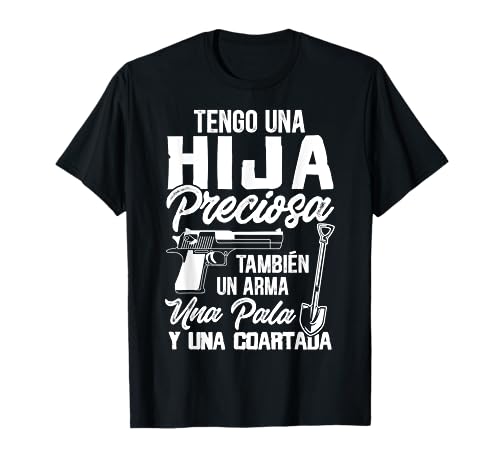 Tengo Una Hija Preciosa Un Arma Una Pala Y Una Coartada Camiseta