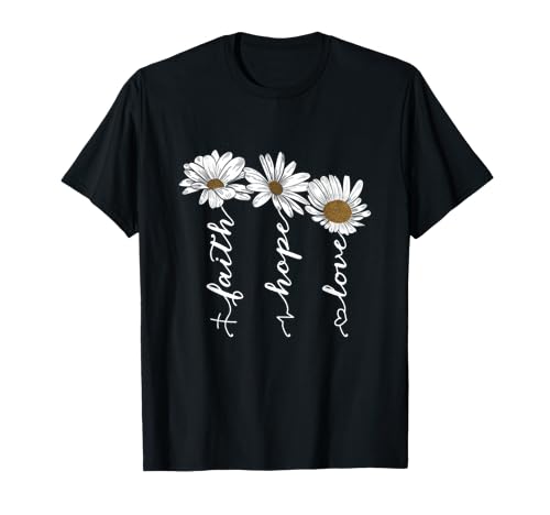 Faith Hope Love Daisy Flowers - Inspirational Positivity T-Shirt