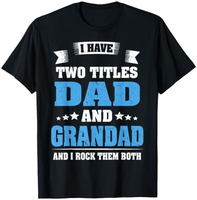 I Have Two Titles Dad And Grandad Funny Father's Day Gift T-Shirt
