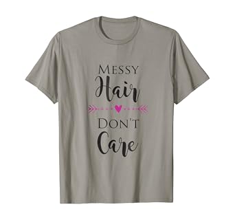 Amazon Com Messy Hair Don T Care T Shirt Clothing